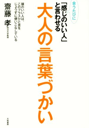 会うたびに「感じのいい人」と言わせる大人の言葉づかい [Dec 20， 2015] 齋藤 孝