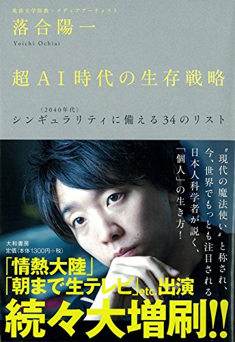 超AI時代の生存戦略 ―― シンギュラリティ<2040年代>に備える34のリスト [Mar 18， 2017] 落合 陽一