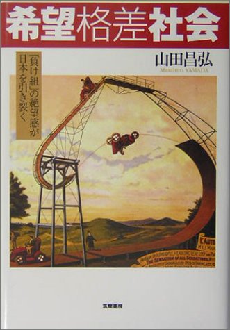 希望格差社会: 「負け組」の絶望感が日本を引き裂く [Nov 01， 2004] 山田 昌弘