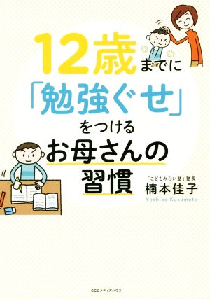 12歳までに「勉強ぐせ」をつけるお母さんの習慣 楠本 佳子
