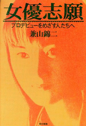 女優志願: プロデビューをめざす人たちへ [Oct 01， 1997] 兼山 錦二