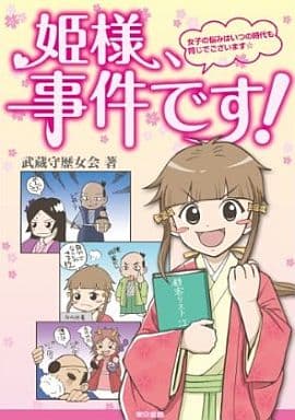 姫さま、事件です! : ~女子の悩みはいつの時代も同じでございます~ 武蔵守歴女会