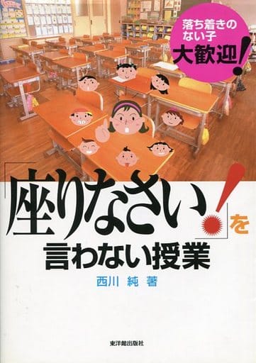 「座りなさい!」を言わない授業: 落ち着きのない子，大歓迎! [Oct 01， 2004] 西川 純