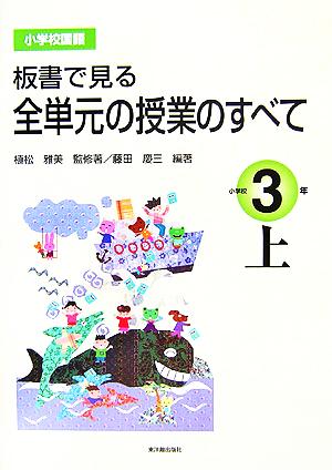 板書で見る全単元の授業のすべて: 小学校国語 (小学校3年 上) 植松 雅美; 藤田 慶三