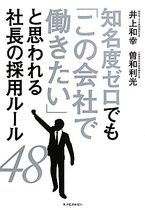 知名度ゼロでも「この会社で働きたい」と思われる社長の採用ルール48 [Jul 26， 2013] 井上 和幸; 曽和 利光