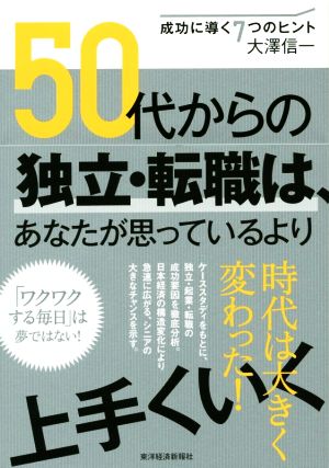 50代からの独立・転職は、あなたが思っているより上手くいく: 成功に導く7つのヒント [Feb 06， 2015] 大澤 信一