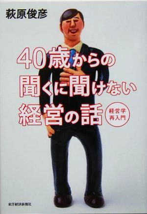 40歳からの聞くに聞けない経営の話 [Aug 31， 2005] 萩原 俊彦