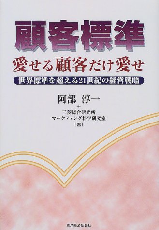 顧客標準愛せる顧客だけ愛せ: 世界標準を超える21世紀の経営戦略 阿部 淳一; 三菱総合研究所マーケティング科学研究室