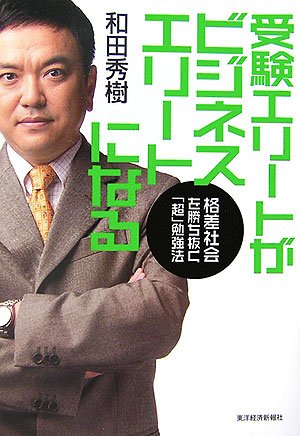 受験エリートがビジネスエリートになる: 格差社会を勝ち抜く「超」勉強法 [Oct 01， 2006] 和田 秀樹