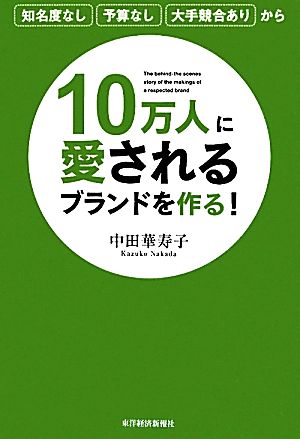 10万人に愛されるブランドを作る! [Apr 20， 2012] 中田 華寿子