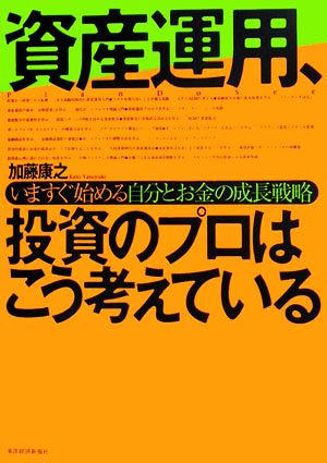 資産運用、投資のプロはこう考えている: いますぐ始める自分とお金の成長戦略 [Jun 01， 2006] 加藤 康之