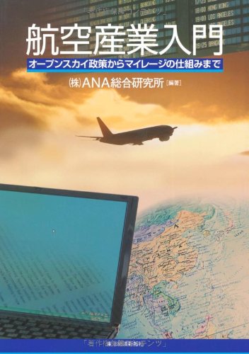 航空産業入門―オープンスカイ政策からマイレージの仕組みまで [Apr 01， 2008] ANA総合研究所