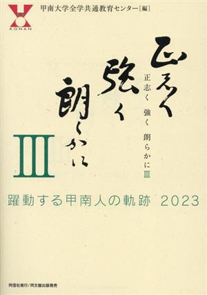 正志く 強く 朗らかにⅢ ―躍動する甲南人の軌跡2023― [Mar 30， 2023] 甲南大学全学共通教育センター