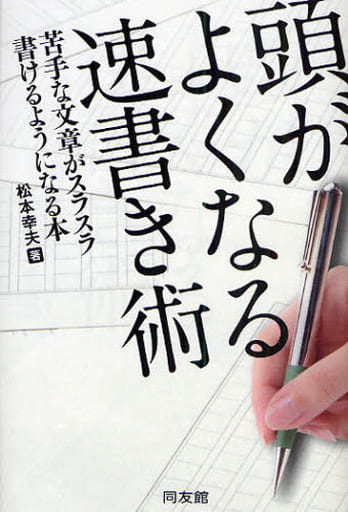 頭がよくなる速書き術: 苦手な文章がスラスラ書けるようになる本 松本 幸夫