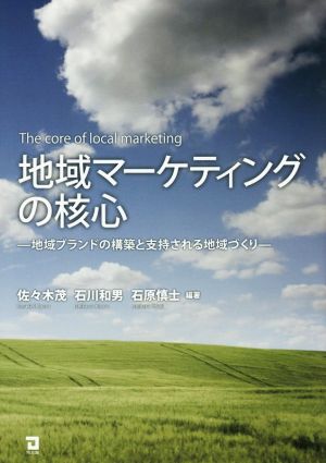 地域マーケティングの核心: 地域ブランドの構築と支持される地域づくり [Nov 01， 2014] 佐々木 茂