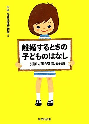 離婚するときの子どものはなし: 引渡し、面会交流、養育費 [May 01， 2011] 馬場 澤田法律事務所
