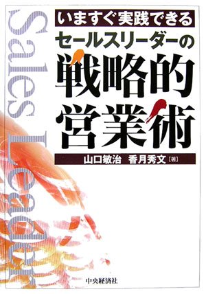 いますぐ実践できるセールスリーダーの戦略的営業術 [Jan 01， 2007] 山口 敏治; 香月 秀文