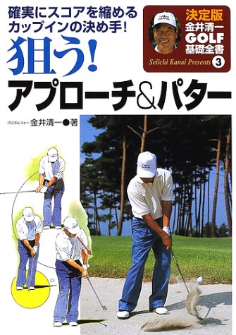 狙う!アプロ-チ&パタ-: 確実にスコアを縮めるカップインの決め手! (金井清一ゴルフ基礎全書 決定版 3) [Apr 10， 2002] 金井 清一