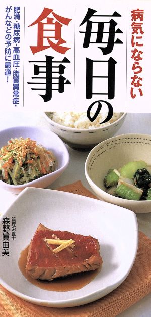 病気にならない毎日の食事: 肥満・糖尿病・高血圧・高脂血症・がんなどの予防に最適! 森野 眞由美