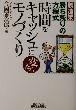 製造業 勝ち残りの方程式 時間をキャッシュに変えるモノづくり (B&Tブックス) 今岡 善次郎
