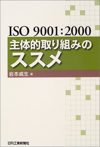 ＩＳＯ９００１：２０００ 主体的取り組みのススメ [Jul 16， 2004] 岩本威生
