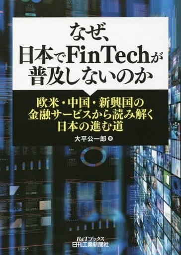 なぜ、日本でFinTechが普及しないのか-欧米・中国・新興国の金融サービスから読み解く日本の進む道- (B&Tブックス) 大平 公一郎