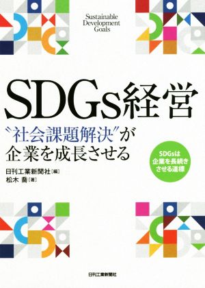 SDGs経営-“社会課題解決”が企業を成長させる- [Mar 19， 2019] 松木 喬; 日刊工業新聞社