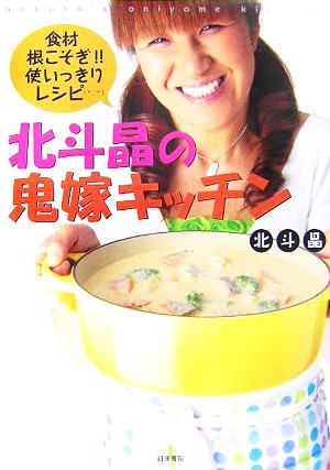 北斗晶の鬼嫁キッチン 食材根こそぎ!!使いっきりレシピ [Oct 01， 2005] 北斗 晶