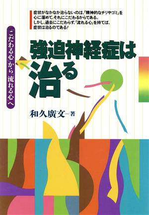 強迫神経症は治る: 「こだわる心」から「流れる心」へ [Aug 25， 1994] 和久 廣文