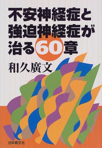 不安神経症と強迫神経症が治る60章 [Apr 13， 2000] 和久 廣文