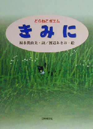 どらねこポエム きみに [May 15， 2000] 福永 真由美; 渡辺 あきお