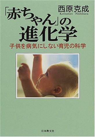 「赤ちゃん」の進化学: 子供を病気にしない育児の科学 [Sep 25， 2000] 西原 克成