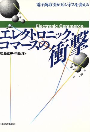 エレクトロニック・コマ-スの衝撃: 電子商取引がビジネスを変える [Feb 23， 1996] 松島 克守; 中島 洋