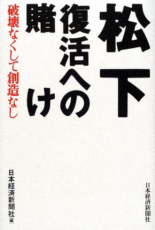 松下復活への賭け: 破壊なくして創造なし [May 01， 2002] 日本経済新聞社
