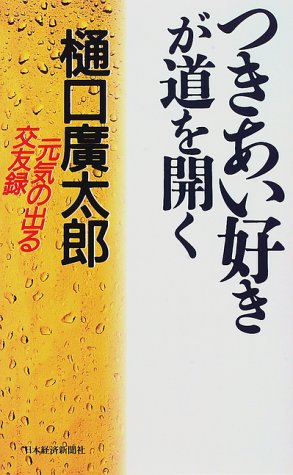 つきあい好きが道を開く: 元気の出る交友録 [May 01， 1997] 樋口 廣太郎