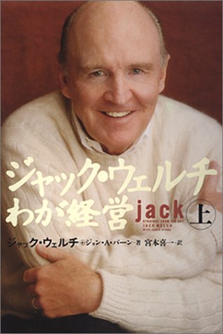 ジャック・ウェルチ わが経営 <上> [Oct 22， 2001] ジャック・ウェルチ ジョン・A・バーン; 宮本 喜一