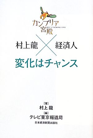 カンブリア宮殿 村上龍×経済人 変化はチャンス [Jul 26， 2012] 村上 龍; テレビ東京報道局