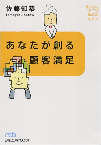 あなたが創る顧客満足 - 基本のキホン (日経ビジネス人文庫 ブルー さ 2-1 基本のキホン) [Nov 07， 2000] 佐藤 知恭