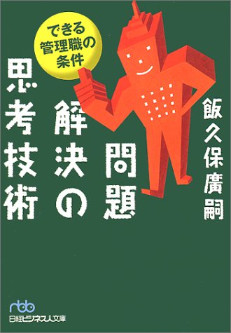 問題解決の思考技術: できる管理職の条件 (日経ビジネス人文庫 ブルー い 5-1) [Mar 01， 2001] 飯久保 廣嗣