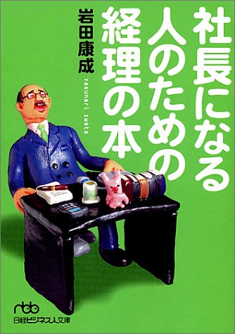 社長になる人のための経理の本 (日経ビジネス人文庫 ブルー い 6-1) [Oct 01， 2001] 岩田 康成