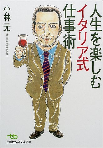 人生を楽しむイタリア式仕事術 (日経ビジネス人文庫 グリーン こ 1-1) [Mar 01， 2002] 小林 元