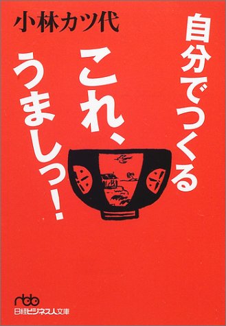 自分でつくるこれ、うましっ! (日経ビジネス人文庫 グリーン こ 2-1) [Apr 01， 2002] 小林 カツ代