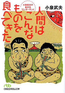 人間はこんなものを食べてきた 小泉武夫の食文化ワンダーランド (日経ビジネス人文庫 グリーン こ 3-3) 小泉 武夫