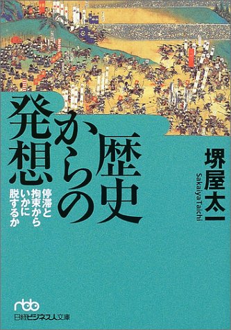 歴史からの発想―停滞と拘束からいかに脱するか (日経ビジネス人文庫 グリーン さ 3-1) [Mar 02， 2004] 堺屋 太一