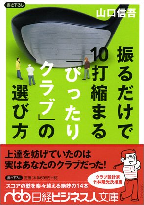 振るだけで10打縮まる「ぴったりクラブ」の選び方 (日経ビジネス人文庫 グリーン や 4-3) [May 01， 2006] 山口 信吾