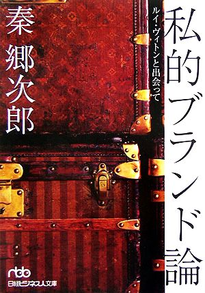 私的ブランド論: ルイ・ヴィトンと出会って (日経ビジネス人文庫 ブルー は 9-1) 秦 郷次郎
