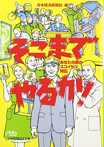 そこまでやるか!: あなたの隣のスゴイヤツ列伝 (日経ビジネス人文庫 グリーン に 1-10) [Oct 01， 2006] 日本経済新聞社