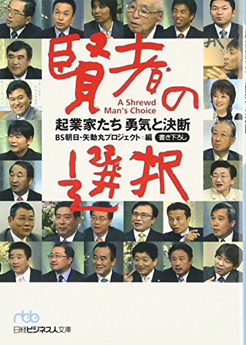 賢者の選択起業家たち勇気と決断 (日経ビジネス人文庫 ブルー ひ 5-1) [Jan 01， 2007] BS朝日; 矢動丸プロジェクト