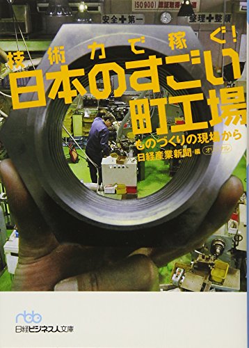 技術力で稼ぐ！日本のすごい町工場―ものづくりの現場から （日経ビジネス人文庫） (日経ビジネス人文庫 ブルー に 5-2) [Jun 02， 2011] 日経産業新聞