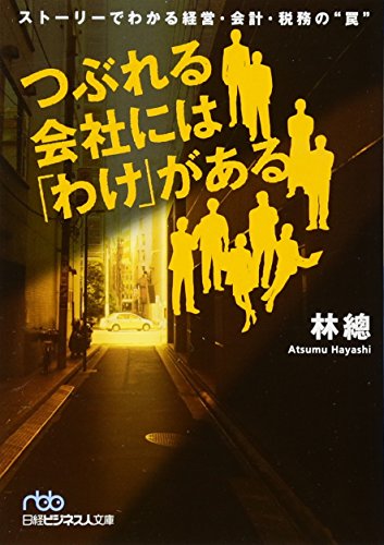 つぶれる会社には「わけ」がある―ストーリーでわかる経営・会計・税務の“罠” （日経ビジネス人文庫） (日経ビジネス人文庫 ブルー は 12-3) [Feb 02， 2012] 林 總